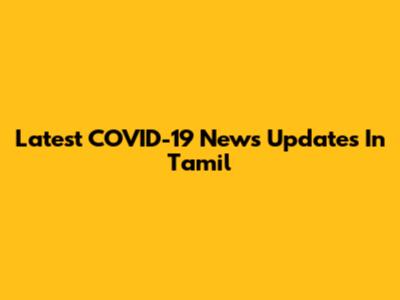 Latest COVID-19 News Updates In Tamil