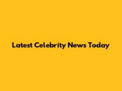 Latest Celebrity News Today