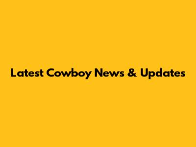 Latest Cowboy News & Updates