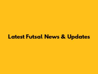 Latest Futsal News & Updates