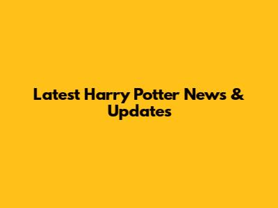Latest Harry Potter News & Updates