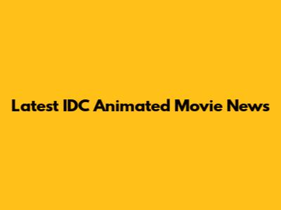 Latest IDC Animated Movie News