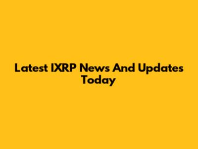 Latest IXRP News And Updates Today