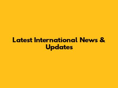 Latest International News & Updates