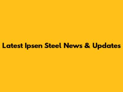 Latest Ipsen Steel News & Updates