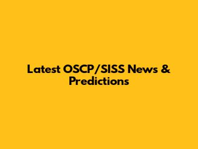 Latest OSCP/SISS News & Predictions