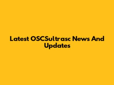Latest OSCSultrasc News And Updates