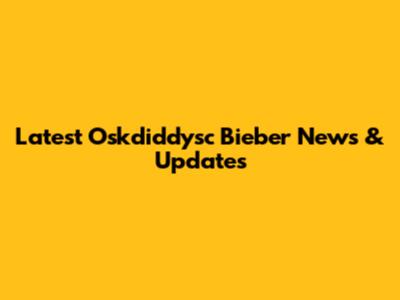 Latest Oskdiddysc Bieber News & Updates