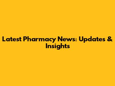 Latest Pharmacy News: Updates & Insights