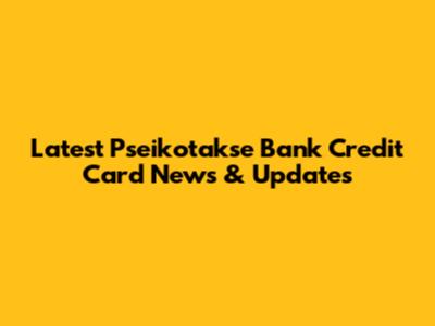 Latest Pseikotakse Bank Credit Card News & Updates