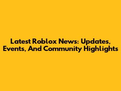 Latest Roblox News: Updates, Events, And Community Highlights