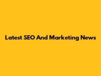 Latest SEO And Marketing News