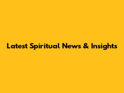 Latest Spiritual News & Insights