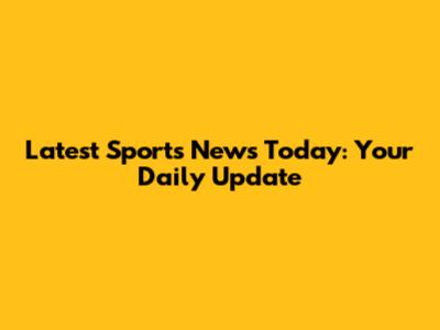 Latest Sports News Today: Your Daily Update