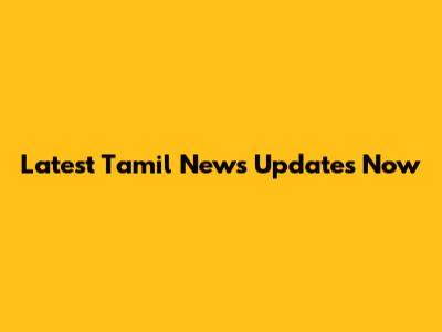 Latest Tamil News Updates Now