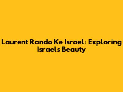 Laurent Rando Ke Israel: Exploring Israel's Beauty