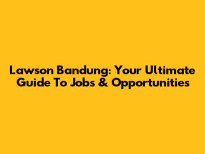 Lawson Bandung: Your Ultimate Guide To Jobs & Opportunities