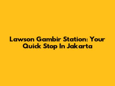 Lawson Gambir Station: Your Quick Stop In Jakarta