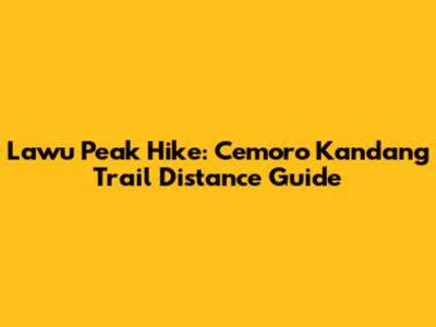 Lawu Peak Hike: Cemoro Kandang Trail Distance Guide