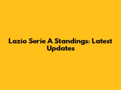 Lazio Serie A Standings: Latest Updates