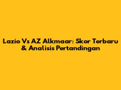 Lazio Vs AZ Alkmaar: Skor Terbaru & Analisis Pertandingan
