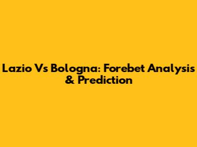Lazio Vs Bologna: Forebet Analysis & Prediction