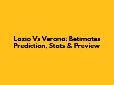 Lazio Vs Verona: Betimate's Prediction, Stats & Preview
