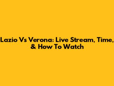 Lazio Vs Verona: Live Stream, Time, & How To Watch