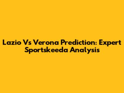 Lazio Vs Verona Prediction: Expert Sportskeeda Analysis