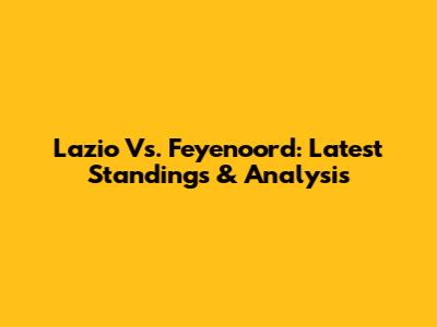 Lazio Vs. Feyenoord: Latest Standings & Analysis