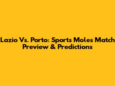 Lazio Vs. Porto: Sports Mole's Match Preview & Predictions