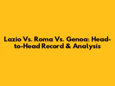 Lazio Vs. Roma Vs. Genoa: Head-to-Head Record & Analysis