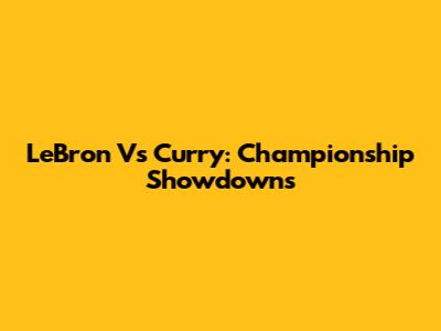 LeBron Vs Curry: Championship Showdowns