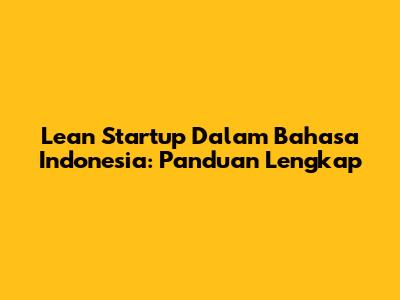 Lean Startup Dalam Bahasa Indonesia: Panduan Lengkap