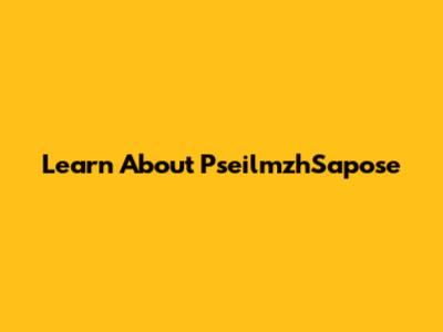 Learn About PseilmzhSapose