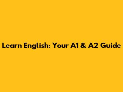 Learn English: Your A1 & A2 Guide