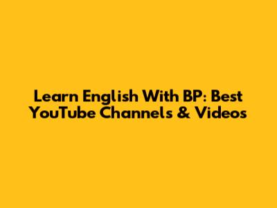 Learn English With BP: Best YouTube Channels & Videos