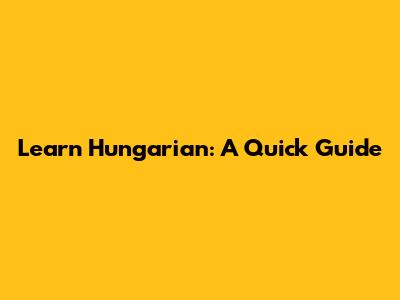Learn Hungarian: A Quick Guide