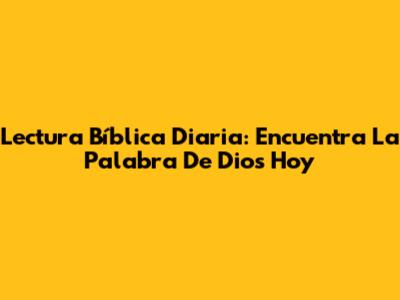 Lectura Bíblica Diaria: Encuentra La Palabra De Dios Hoy