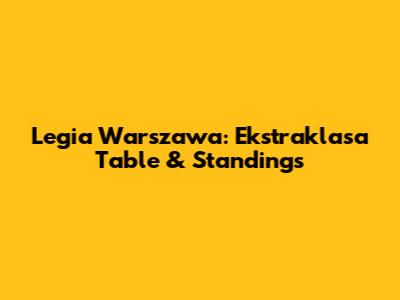 Legia Warszawa: Ekstraklasa Table & Standings