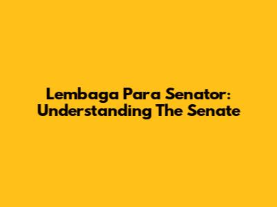 Lembaga Para Senator: Understanding The Senate