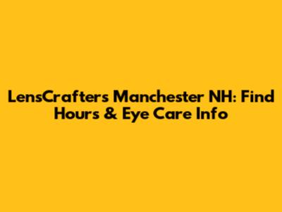 LensCrafters Manchester NH: Find Hours & Eye Care Info