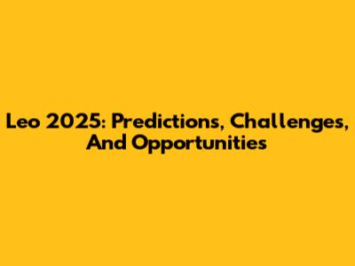 Leo 2025: Predictions, Challenges, And Opportunities