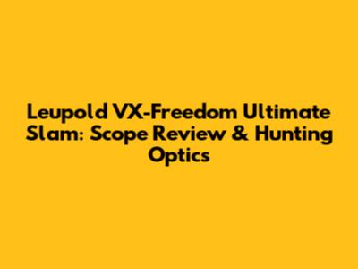 Leupold VX-Freedom Ultimate Slam: Scope Review & Hunting Optics
