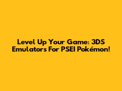Level Up Your Game: 3DS Emulators For PSEI Pokémon!