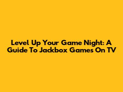Level Up Your Game Night: A Guide To Jackbox Games On TV