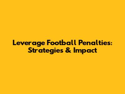 Leverage Football Penalties: Strategies & Impact