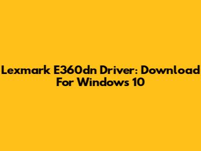 Lexmark E360dn Driver: Download For Windows 10