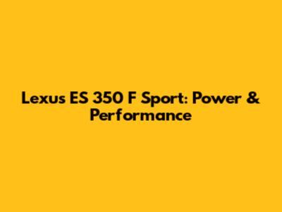 Lexus ES 350 F Sport: Power & Performance