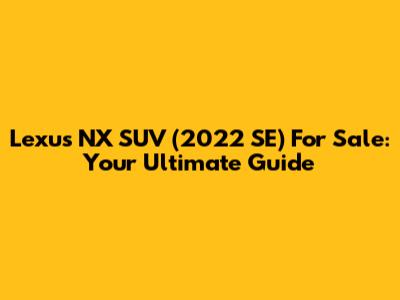 Lexus NX SUV (2022 SE) For Sale: Your Ultimate Guide